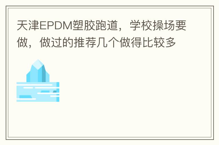 ���EPDM�ܽ��ܵ���ѧУ�ٳ�Ҫ�����������Ƽ��������ñȽ϶�ĵ�