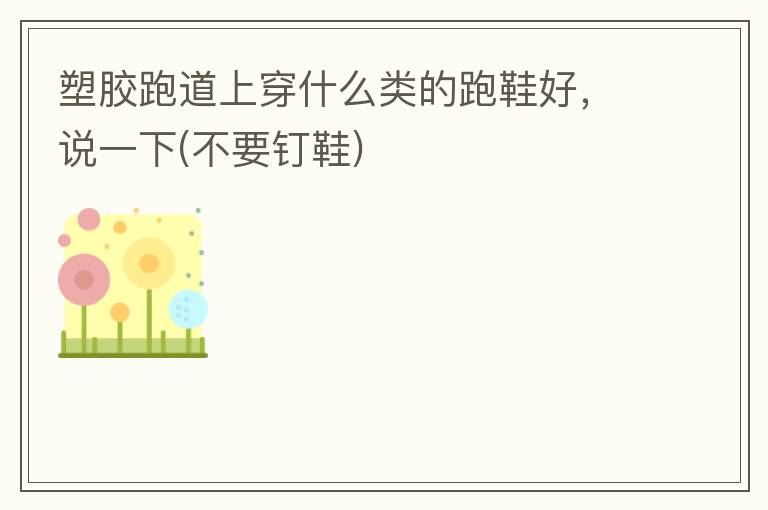 �ܽ��ܵ��ϴ�ʲô�����Ь�ã�˵һ��(��Ҫ��Ь)